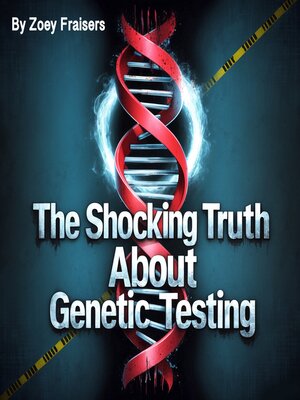 cover image of The Shocking Truth about Genetic Testing
